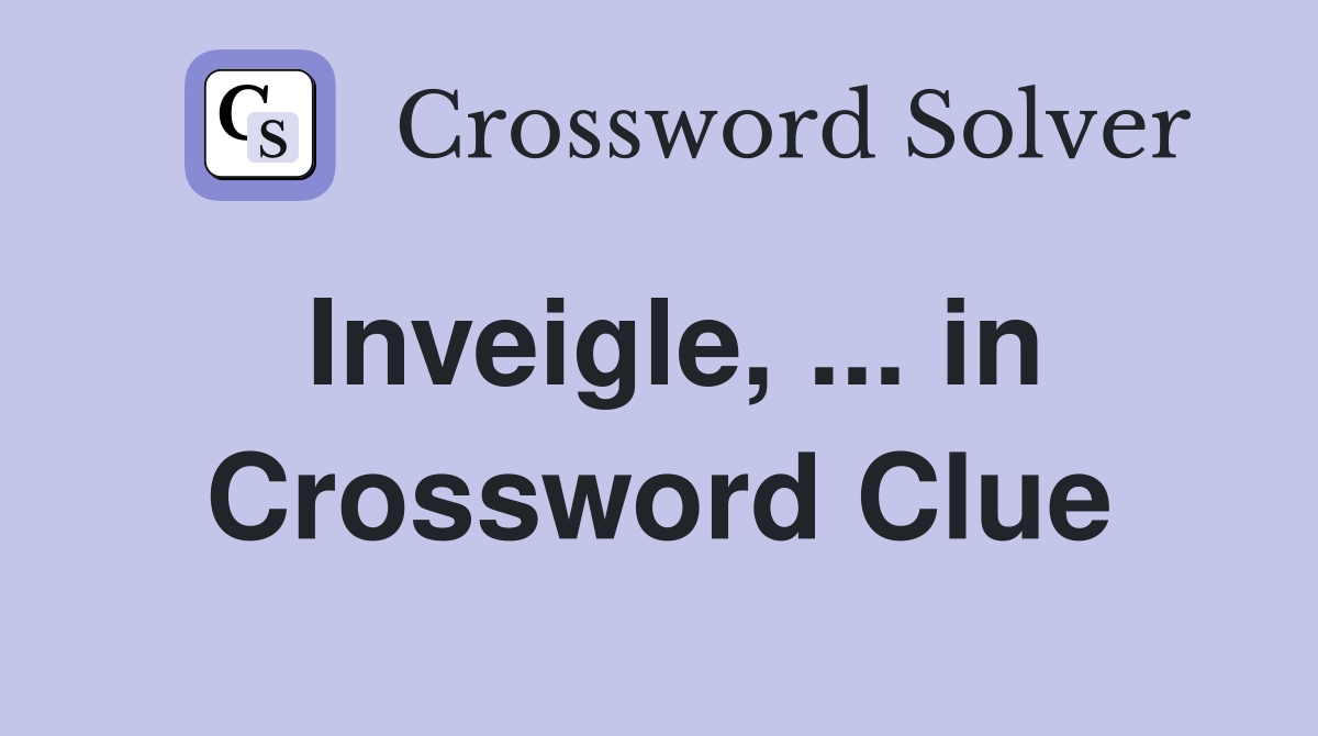 Inveigle, in Crossword Clue Answers Crossword Solver
